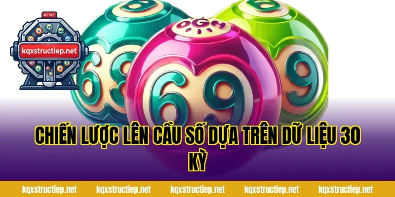 Chiến Lược Lên Cầu Số Dựa Trên Dữ Liệu 30 Kỳ