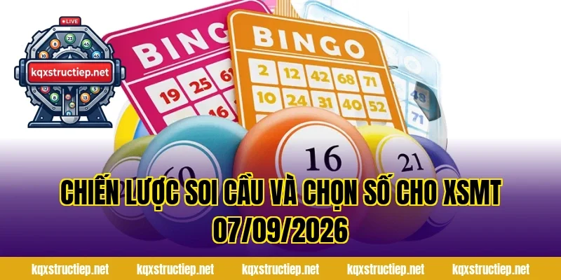 Chiến lược soi cầu và chọn số cho XSMT 07/09/2026