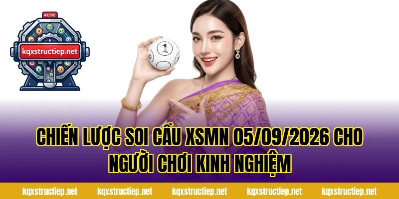 Chiến lược soi cầu XSMN 05/09/2026 cho người chơi kinh nghiệm
