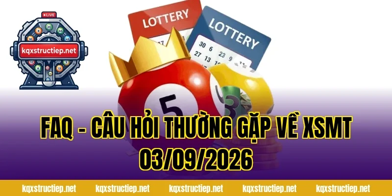 FAQ – Câu hỏi thường gặp về XSMT 03/09/2026