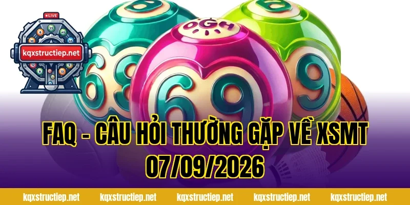 FAQ – Câu hỏi thường gặp về XSMT 07/09/2026