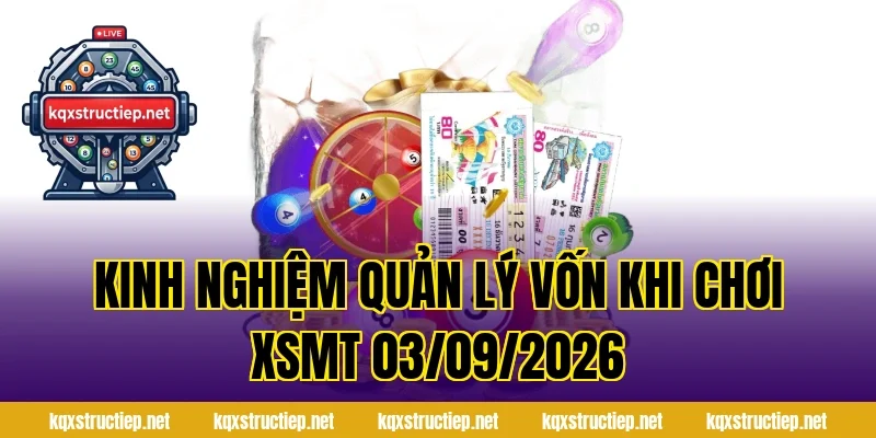 Kinh nghiệm quản lý vốn khi chơi XSMT 03/09/2026
