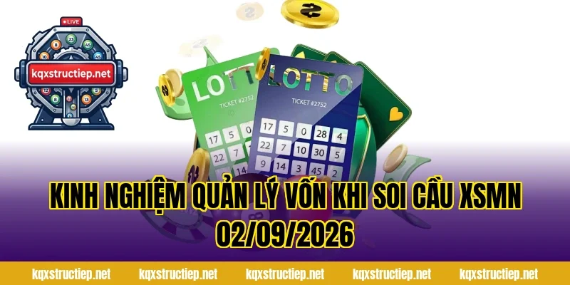 Kinh nghiệm quản lý vốn khi Soi Cầu XSMN 02/09/2026