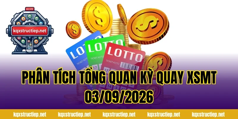 Phân tích tổng quan kỳ quay XSMT 03/09/2026