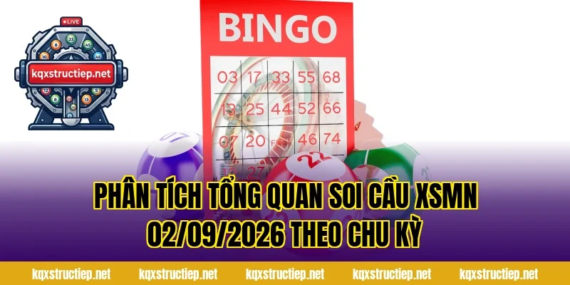 Phân tích tổng quan Soi Cầu XSMN 02/09/2026 theo chu kỳ