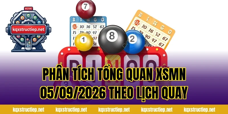 Phân tích tổng quan XSMN 05/09/2026 theo lịch quay