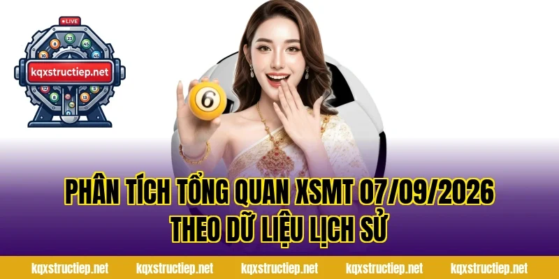 Phân tích tổng quan XSMT 07/09/2026 theo dữ liệu lịch sử