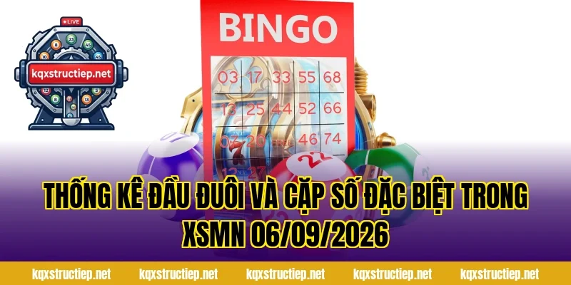 Thống Kê Đầu Đuôi Và Cặp Số Đặc Biệt Trong XSMN 06/09/2026