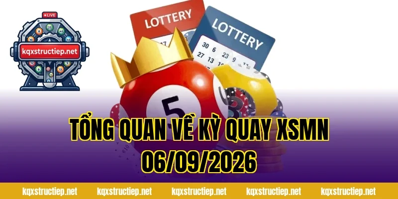 Tổng Quan Về Kỳ Quay XSMN 06/09/2026