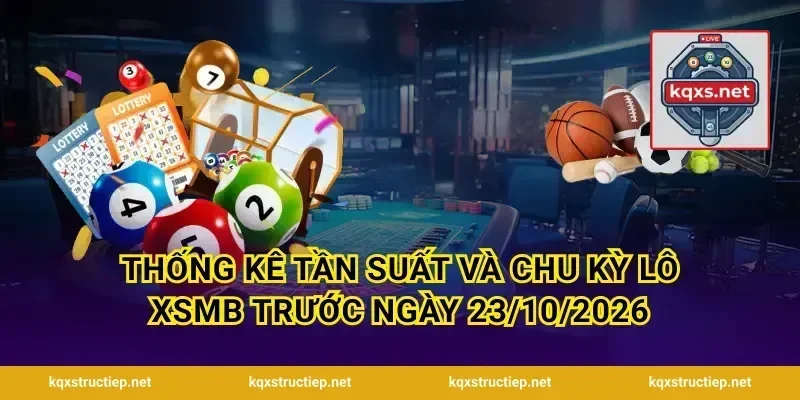 Thống kê tần suất và chu kỳ lô XSMB trước ngày 23/10/2026