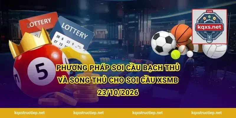 Phương pháp soi cầu bạch thủ và song thủ cho Soi Cầu XSMB 23/10/2026